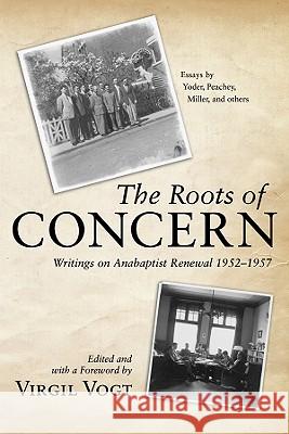 The Roots of Concern: Writings on Anabaptist Renewal 1952-1957 Virgil Vogt 9781597521895 Cascade Books