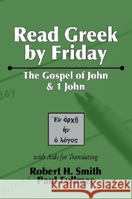 Read Greek by Friday: The Gospel of John and 1 John Robert H. Smith Paul Fullmer 9781597521901 Wipf & Stock Publishers