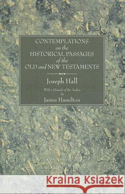 Contemplations on the Historical Passages of the Old and New Testaments: With a Memoir of the Author Hall, Joseph 9781597522014 Wipf & Stock Publishers