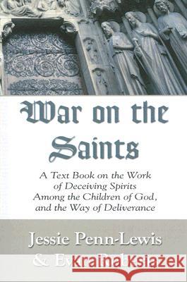 War on the Saints: A Text Book on the Work of Deceiving Spirits Among the Children of God, and the Way of Deliverance Jessie Penn-Lewis Evan Roberts 9781597522199 Wipf & Stock Publishers