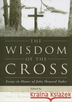 The Wisdom of the Cross Stanley M. Hauerwas Harry J. Huebner Chris K. Huebner 9781597522267 Wipf & Stock Publishers