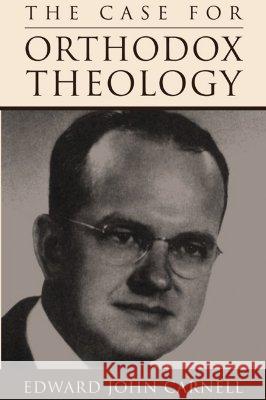 The Case for Orthodox Theology Edward J. Carnell 9781597522700