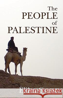 The People of Palestine: An Enlarged Edition of the Peasantry of Palestine, Life, Manners and Customs of the Village Elihu Grant 9781597522724 Wipf & Stock Publishers