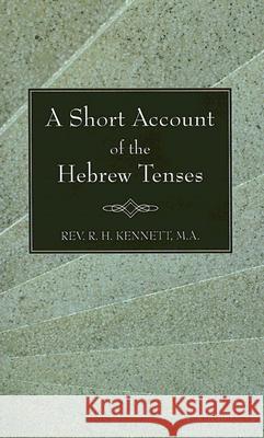 A Short Account of the Hebrew Tenses Kennett, R. H. 9781597522823 Wipf & Stock Publishers
