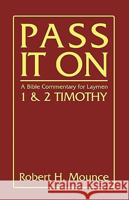Pass It on: A Bible Commentary for Laymen: First and Second Timothy Mounce, Robert H. 9781597522946 Wipf & Stock Publishers