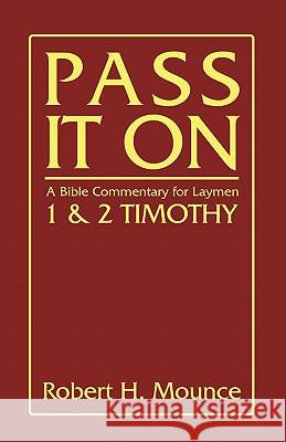 Pass It on: A Bible Commentary for Laymen: First and Second Timothy Mounce, Robert H. 9781597522946