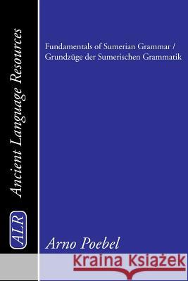Fundamentals of Sumerian Grammar / Grundzüge Der Sumerischen Grammatik Poebel, Arno 9781597522984 Wipf & Stock Publishers