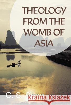 Theology from the Womb of Asia C S Song 9781597523028 Wipf & Stock Publishers