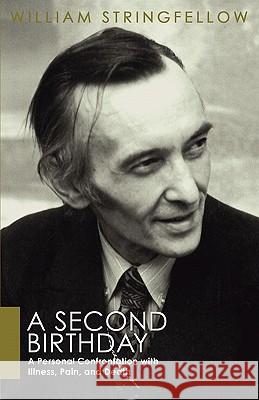 A Second Birthday: A Personal Confrontation with Illness, Pain, and Death Stringfellow, William 9781597523240