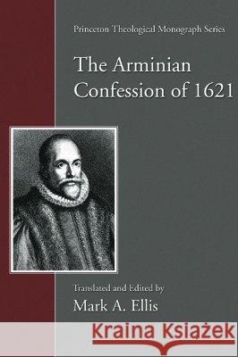 Arminian Confession of 1621 Ellis, Mark A. 9781597523370