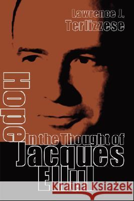 Hope in the Thought of Jacques Ellul Lawrence Joseph Terlizzese 9781597523509