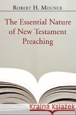 The Essential Nature of New Testament Preaching Robert H. Mounce 9781597523714 Wipf & Stock Publishers