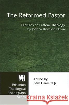 The Reformed Pastor John Williamson Nevin Sam, Jr. Hamstra 9781597523837 Pickwick Publications