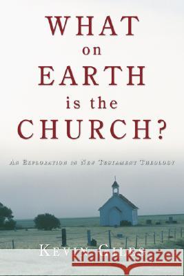 What on Earth is the Church? Giles, Kevin 9781597523882 Wipf & Stock Publishers