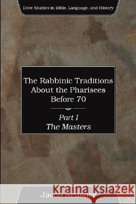 The Rabbinic Traditions About the Pharisees Before 70, Part I Neusner, Jacob 9781597524124 Wipf & Stock Publishers