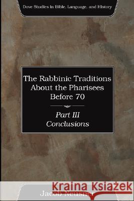 The Rabbinic Traditions About the Pharisees Before 70, Part III Neusner, Jacob 9781597524148 Wipf & Stock Publishers