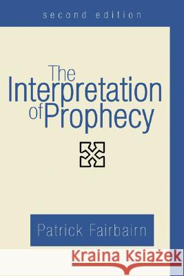 The Interpretation of Prophecy, Second Edition Patrick Fairbairn 9781597524230 Wipf & Stock Publishers