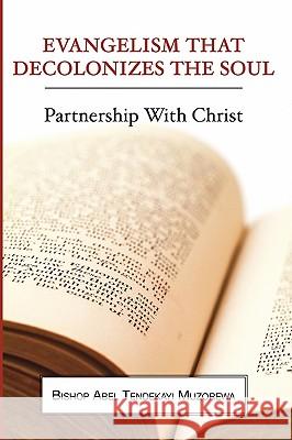 Evangelism That Decolonizes the Soul: Partnership with Christ Muzorewa, Abel Tendekayi 9781597524452 Wipf & Stock Publishers