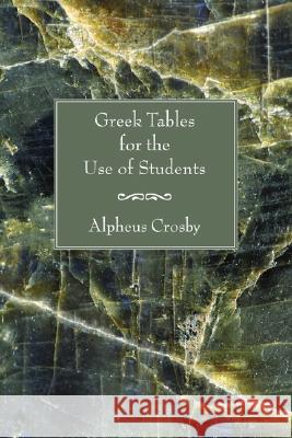 Greek Tables for the Use of Students Alpheus Crosby 9781597524629 