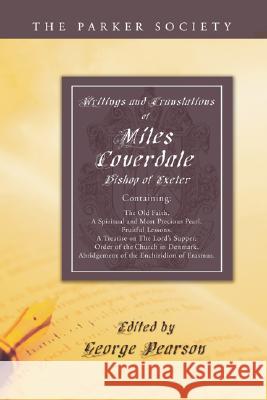 Writings and Translations of Miles Coverdale, Bishop of Exeter Miles, Jr. Coverdale George Pearson 9781597524728