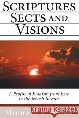 Scriptures, Sects, and Visions: A Profile of Judaism from Ezra to the Jewish Revolts Stone, Michael E. 9781597524858 Wipf & Stock Publishers