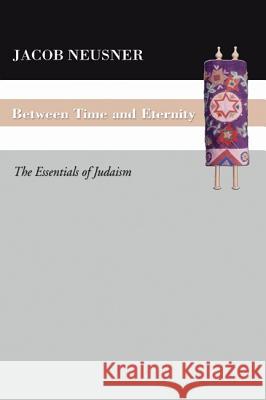 Between Time and Eternity Jacob Neusner 9781597525091 Wipf & Stock Publishers