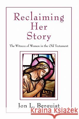 Reclaiming Her Story: The Witness of Women in the Old Testament Berquist, Jon L. 9781597525107 Wipf & Stock Publishers
