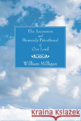 Ascension and Heavenly Priesthood of Our Lord William Milligan 9781597525145 Wipf & Stock Publishers