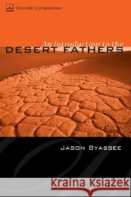 An Introduction to the Desert Fathers Jason Byassee 9781597525305 Cascade Books