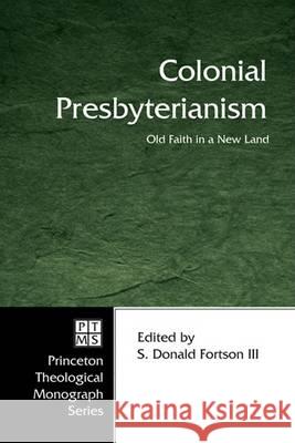 Colonial Presbyterianism: Old Faith in a New Land S. Donald, III Fortson 9781597525312