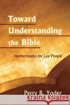 Toward Understanding the Bible Yoder, Perry 9781597525428 Wipf & Stock Publishers