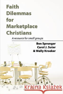 Faith Dilemmas for Marketplace Christians Sprunger, Ben 9781597525435 Wipf & Stock Publishers