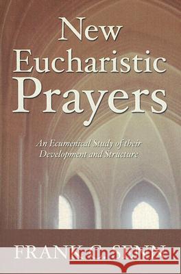 New Eucharistic Prayers Frank C. Senn 9781597525664 Wipf & Stock Publishers