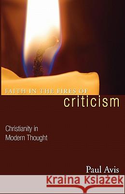 Faith in the Fires of Criticism: Christianity in Modern Thought Avis, Paul D. L. 9781597525824 Wipf & Stock Publishers