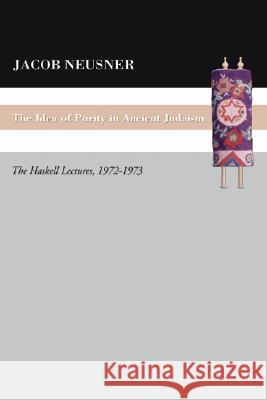 The Idea of Purity in Ancient Judaism Jacob Neusner 9781597525848