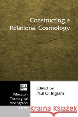 Constructing a Relational Cosmology Paul O. Ingram 9781597525909 Pickwick Publications