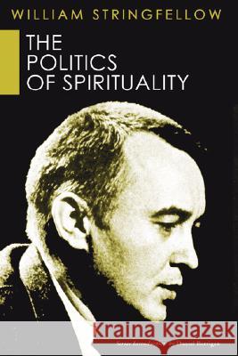 The Politics of Spirituality William Stringfellow 9781597525923