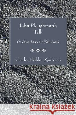 John Ploughman's Talk: Or, Plain Advice for Plain People Charles Haddon Spurgeon 9781597526272 Wipf & Stock Publishers