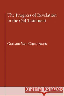 The Progress of Revelation in the Old Testament Gerard Va 9781597526296
