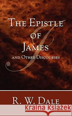The Epistle of James and Other Discourses R. W. Dale 9781597526449 Wipf & Stock Publishers