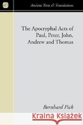 Apocryphal Acts of Paul, Peter, John, Andrew and Thomas Bernhard Pick K. C. Hanson 9781597526739 Wipf & Stock Publishers