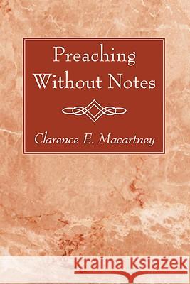 Preaching Without Notes Clarence E. Macartney 9781597526760 Wipf & Stock Publishers