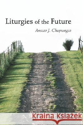 Liturgies of the Future Anscar J. Chupungco 9781597526890 Wipf & Stock Publishers