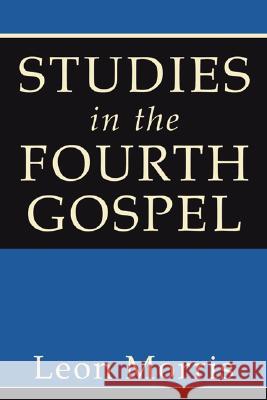 Studies in the Fourth Gospel Leon Morris 9781597526975 Wipf & Stock Publishers