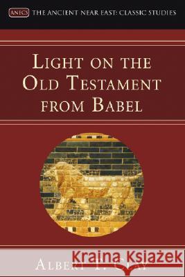 Light on the Old Testament from Babel Albert T. Clay K. C. Hanson 9781597527170 Wipf & Stock Publishers