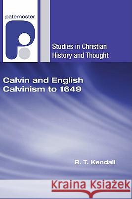 Calvin and English Calvinism to 1649 R. T. Kendall 9781597527477 Wipf & Stock Publishers