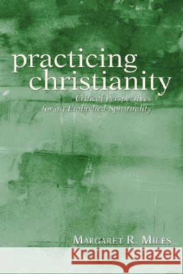 Practicing Christianity Margaret R. Miles 9781597527507 Wipf & Stock Publishers