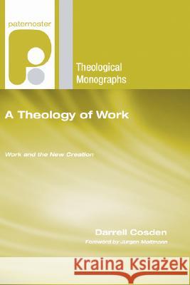 A Theology of Work Darrell Cosden Jurgen Moltmann 9781597527576