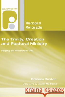 The Trinity, Creation and Pastoral Ministry Graham Buxton Jurgen Moltmann 9781597527606