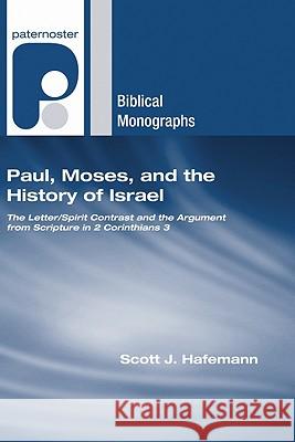 Paul, Moses, and the History of Israel: The Letter/Spirit Contrast and the Argument from Scripture in 2 Corinthians 3 Scott J. Hafemann 9781597527750 Wipf & Stock Publishers